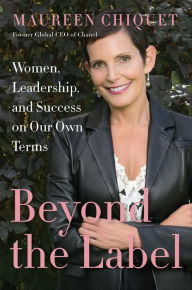 Title: Beyond the Label: Women, Leadership, and Success on Our Own Terms, Author: Maureen Chiquet