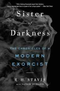 Title: Sister of Darkness: The Chronicles of a Modern Exorcist, Author: R. H. Stavis