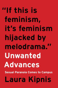 Title: Unwanted Advances: Sexual Paranoia Comes to Campus, Author: Laura Kipnis