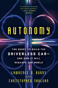 Free mobile ebook download mobile9 Autonomy: The Quest to Build the Driverless Car-And How It Will Reshape Our World by Lawrence D Burns, Christopher Shulgan