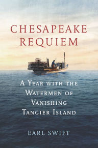 Google books downloads free Chesapeake Requiem: A Year with the Watermen of Vanishing Tangier Island PDF DJVU iBook by Earl Swift