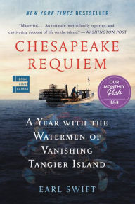 Title: Chesapeake Requiem: A Year with the Watermen of Vanishing Tangier Island, Author: Earl Swift