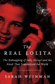 Title: The Real Lolita: The Kidnapping of Sally Horner and the Novel That Scandalized the World, Author: Sarah Weinman