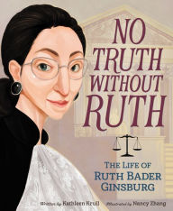 Title: No Truth Without Ruth: The Life of Ruth Bader Ginsburg, Author: Kathleen Krull