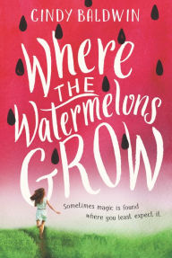 Title: Where the Watermelons Grow, Author: Cindy Baldwin