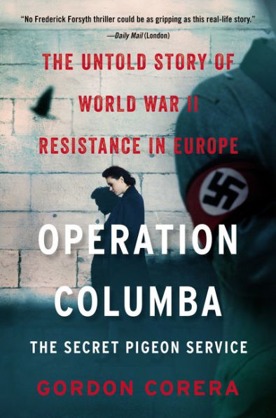 Operation Columba--The Secret Pigeon Service: The Untold Story of World War II Resistance in Europe