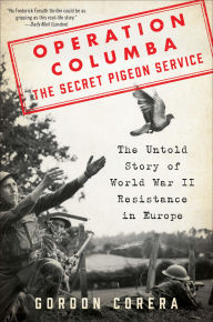 Title: Operation Columba--The Secret Pigeon Service: The Untold Story of World War II Resistance in Europe, Author: Gordon Corera
