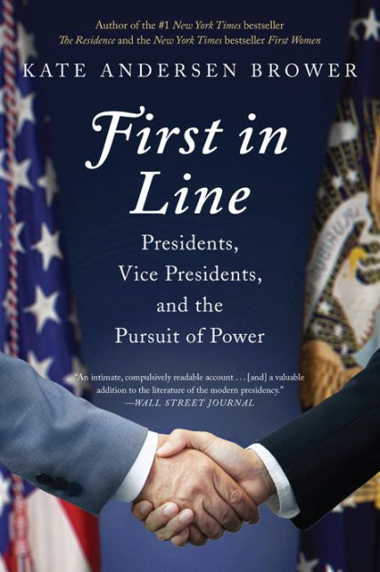First in Line: Presidents, Vice Presidents, and the Pursuit of Power by  Kate Andersen Brower, Paperback Barnes  Noble®