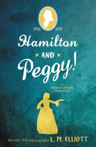 Ebook download free Hamilton and Peggy!: A Revolutionary Friendship by L. M. Elliott 9780062671318 