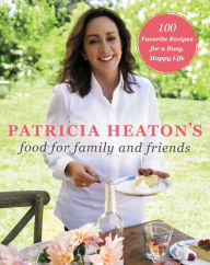 Title: Patricia Heaton's Food for Family and Friends: 100 Favorite Recipes for a Busy, Happy Life, Author: Patricia Heaton