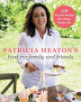 Patricia Heaton's Food for Family and Friends: 100 Favorite Recipes for a Busy, Happy Life