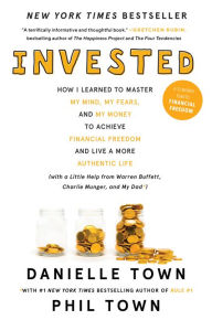 Title: Invested: How I Learned to Master My Mind, My Fears, and My Money to Achieve Financial Freedom and Live a More Authentic Life (with a Little Help from Warren Buffett, Charlie Munger, and My Dad), Author: Danielle Town