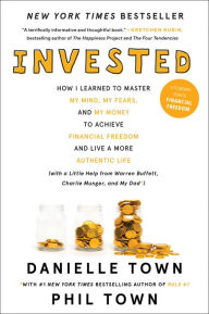 Title: Invested: How I Learned to Master My Mind, My Fears, and My Money to Achieve Financial Freedom and Live a More Authentic Life (with a Little Help from Warren Buffett, Charlie Munger, and My Dad), Author: Danielle Town