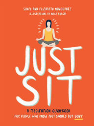 Title: Just Sit: A Meditation Guidebook for People Who Know They Should But Don't, Author: Sukey Novogratz