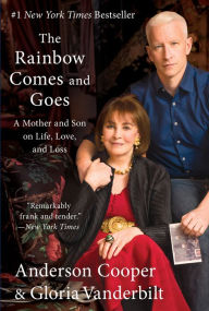 Title: The Rainbow Comes and Goes: A Mother and Son on Life, Love, and Loss, Author: Anderson Cooper