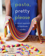 Title: Pasta, Pretty Please: A Vibrant Approach to Handmade Noodles, Author: Linda Miller Nicholson