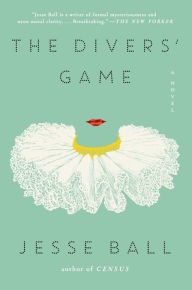 Title: The Divers' Game: A Novel, Author: Jesse Ball