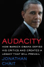 Audacity: How Barack Obama Defied His Critics and Created a Legacy That Will Prevail