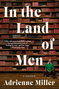 Title: In the Land of Men: A Memoir, Author: Adrienne Miller