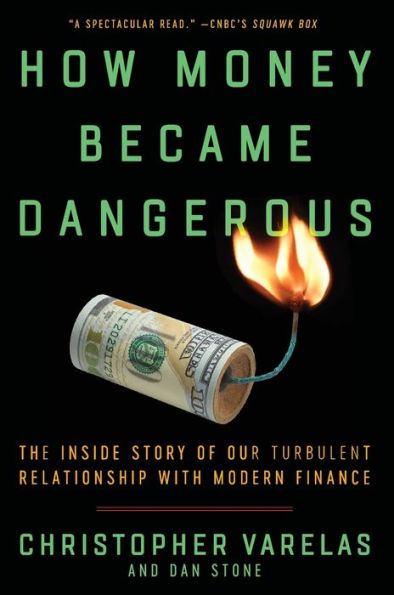 How Money Became Dangerous: The Inside Story of Our Turbulent Relationship with Modern Finance