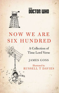 Title: Now We Are Six Hundred: A Collection of Time Lord Verse, Author: James Goss