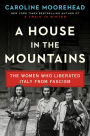 A House in the Mountains: The Women Who Liberated Italy from Fascism