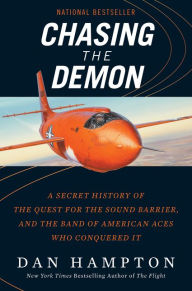 Title: Chasing the Demon: A Secret History of the Quest for the Sound Barrier, and the Band of American Aces Who Conquered It, Author: Dan Hampton