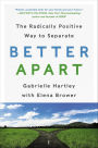 Better Apart: The Radically Positive Way to Separate