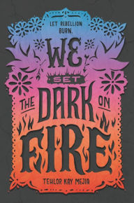 Title: We Set the Dark on Fire, Author: Tehlor Kay Mejia
