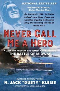 Title: Never Call Me a Hero: A Legendary American Dive-Bomber Pilot Remembers the Battle of Midway, Author: N. Jack 