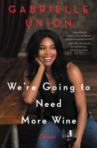 Title: We're Going to Need More Wine: Stories That Are Funny, Complicated, and True, Author: Gabrielle Union