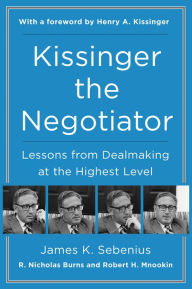 Title: Kissinger the Negotiator: Lessons from Dealmaking at the Highest Level, Author: James K. Sebenius