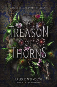 Free download ebook textbooks A Treason of Thorns by Laura E Weymouth