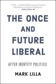 Title: The Once and Future Liberal: After Identity Politics, Author: Mark Lilla