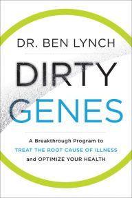 Title: Dirty Genes: A Breakthrough Program to Treat the Root Cause of Illness and Optimize Your Health, Author: Ben Lynch