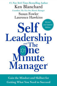 Title: Self Leadership and the One Minute Manager Revised Edition: Gain the Mindset and Skillset for Getting What You Need to Succeed, Author: Ken Blanchard