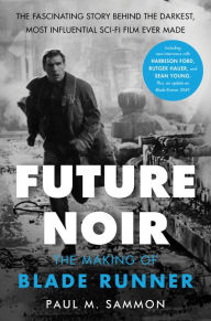 Title: Future Noir Revised & Updated Edition: The Making of Blade Runner, Author: Paul M. Sammon