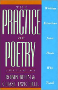 Title: The Practice of Poetry: Writing Exercises From Poets Who Teach, Author: Robin Behn