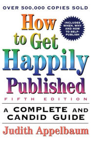 Title: How to Get Happily Published, Fifth Edition: A Complete and Candid Guide, Author: Judith Appelbaum