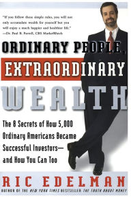 Title: Ordinary People, Extraordinary Wealth: The 8 Secrets of How 5,000 Ordinary Americans Became Successful Investors--and How You Can Too, Author: Ric Edelman