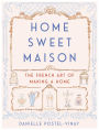 Home Sweet Maison: The French Art of Making a Home