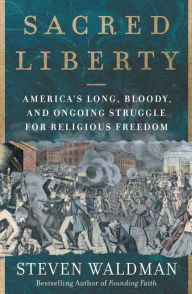 Title: Sacred Liberty: America's Long, Bloody, and Ongoing Struggle for Religious Freedom, Author: Steven Waldman