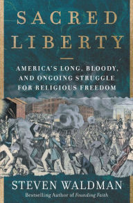 Title: Sacred Liberty: America's Long, Bloody, and Ongoing Struggle for Religious Freedom, Author: Steven Waldman