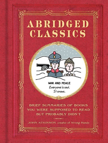 Abridged Classics: Brief Summaries of Books You Were Supposed to Read but Probably Didn't