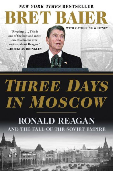 Three Days in Moscow: Ronald Reagan and the Fall of the Soviet Empire