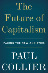 Title: The Future of Capitalism: Facing the New Anxieties, Author: Paul Collier