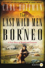 The Last Wild Men of Borneo: A True Story of Death and Treasure