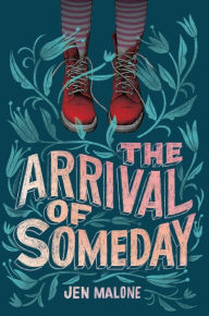 Title: The Arrival of Someday, Author: Jen Malone