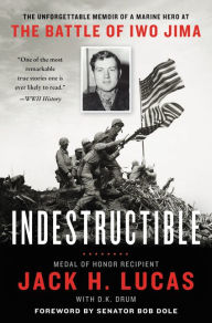 Download ebooks in txt file Indestructible: The Unforgettable Memoir of a Marine Hero at the Battle of Iwo Jima by Jack H. Lucas, D.K. Drum, Bob Dole 9780062795625