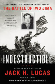 Title: Indestructible: The Unforgettable Memoir of a Marine Hero at the Battle of Iwo Jima, Author: Jack H. Lucas